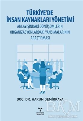 Türkiye’de İnsan Kaynakları Yönetimi Anlayışındaki Dönüşümlerin Organizasyonlardaki Yansımalarının Araştırması