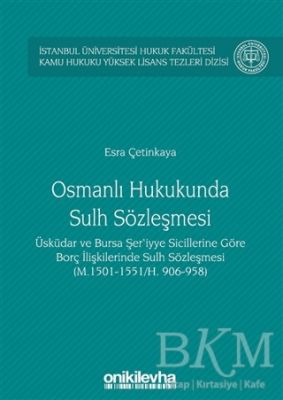 Osmanlı Hukukunda Sulh Sözleşmesi - İstanbul Üniversitesi Hukuk Fakültesi Kamu Hukuku Yüksek Lisans Tezleri Dizisi No:3