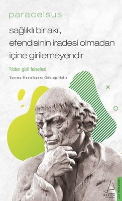 Paracelsus: Sağlıklı Bir Akıl Efendisinin İradesi Olmadan İçine Girilemeyendir - Tıbbın Gizli Felsef