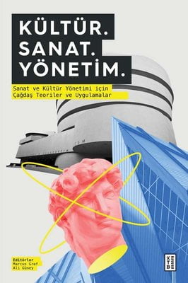 Kültür Sanat Yönetim - Sanat ve Kültür Yönetimi için Çağdaş Teoriler ve Uygulamalar