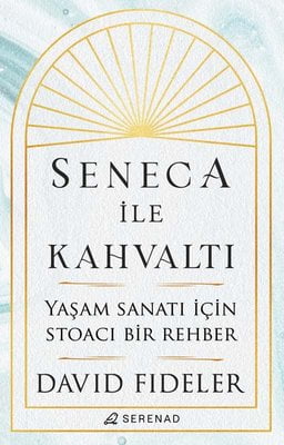 Seneca ile Kahvaltı - Yaşam Sanatı için Stoacı Bir Rehber