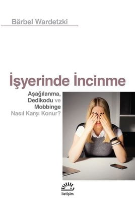 İşyerinde İncinme - Aşağılanma, Dedikodu ve Mobbinge Nasıl Karşı Konur?