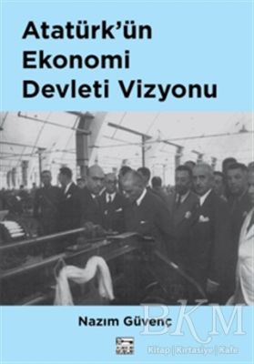 Atatürk’ün Ekonomi Devleti Vizyonu