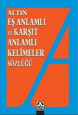 Altın Eş Anlamlı ve Karşıt Anlamlı Kelimeler Sözlüğü