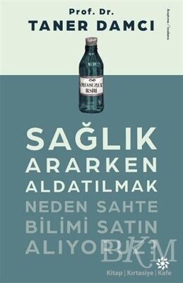 Sağlık Ararken Aldatılmak Neden Sahte Bilimi Satın Alıyoruz?