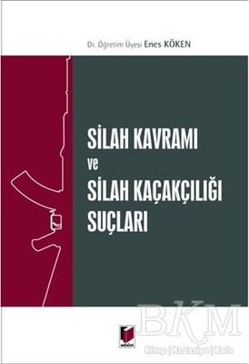 Silah Kavramı ve Silah Kaçakçılığı Suçları