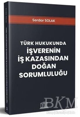 Türk Hukukunda İşverenin İş Kazasından Doğan Sorumluluğu