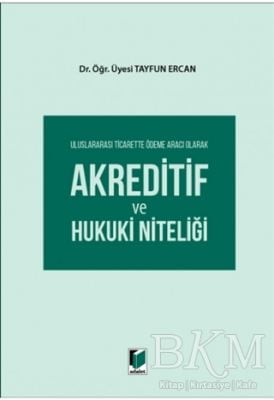 Uluslararası Ticarette Ödeme Aracı Olarak Akreditif ve Hukuki Niteliği