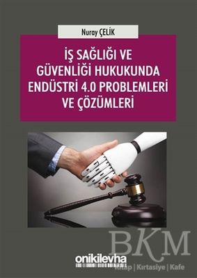 İş Sağlığı ve Güvenliği Hukukunda Endüstri 4.0 Problemleri ve Çözümleri