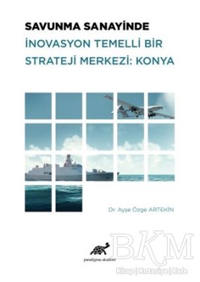 Savunma Sanayinde İnovasyon Temelli Bir Strateji Merkezi: Konya